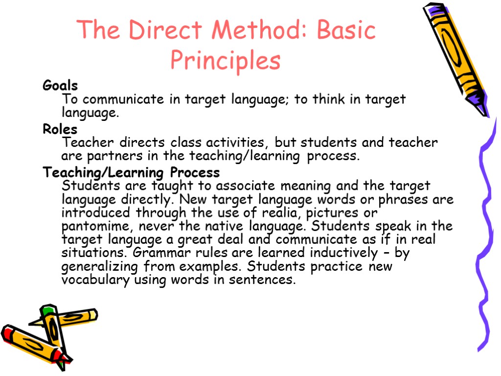 The Direct Method: Basic Principles Goals To communicate in target language; to think in